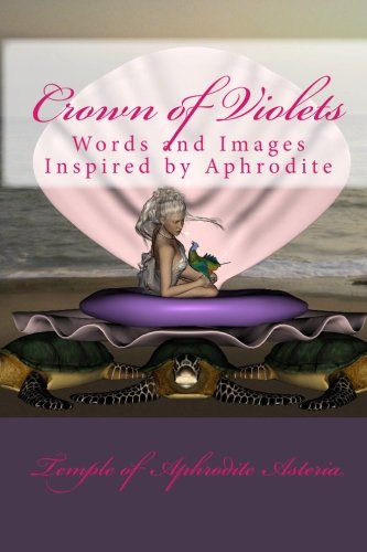 Stock image for Crown of Violets: Words and Images Inspired by Aphrodite (Volume 1) for sale by Revaluation Books