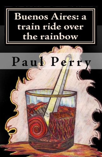 Buenos Aires: a train ride over the rainbow (9781451523645) by Paul Perry