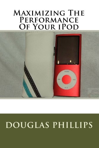 Maximizing The Performance Of Your iPod (9781451525083) by Phillips, Douglas