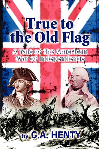 Imagen de archivo de True to the Old Flag: A Tale of the American War of Independence a la venta por SecondSale