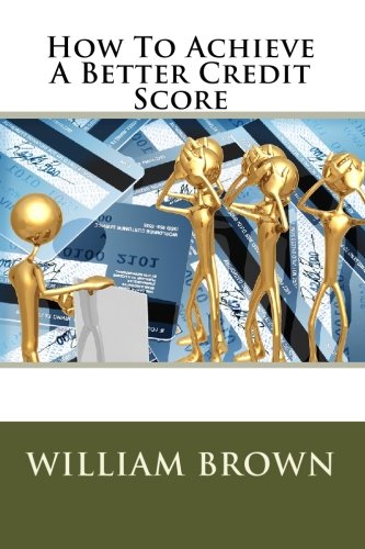 How To Achieve A Better Credit Score (9781451527544) by Brown, William