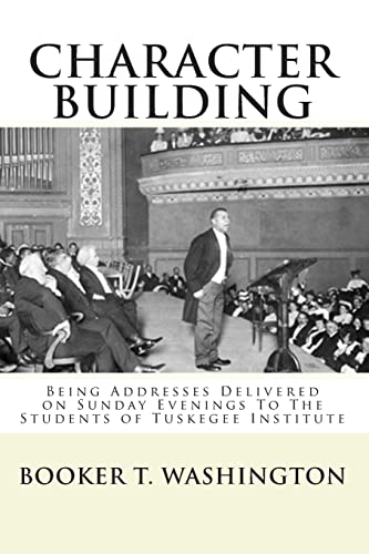 Character Building:: Being Addresses Delivered on Sunday Evenings To The Students of Tuskegee Institute (9781451528770) by Washington, Booker T.