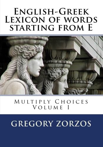 English-Greek Lexicon of words starting from E: Multiply Choices Volume I (9781451529456) by Zorzos, Gregory