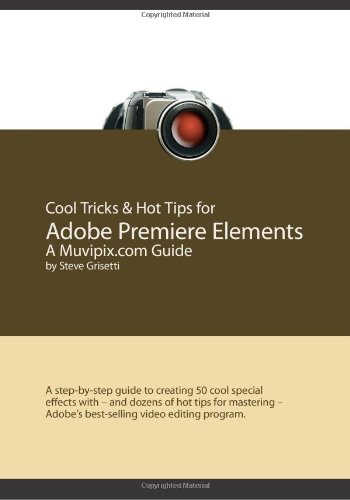 Beispielbild fr Cool Tricks & Hot Tips for Adobe Premiere Elements, A Muvipix.com Guide: A step-by-step guide to creating 50 cool special effects with - and dozens of . - Adobe's best-selling video editing program zum Verkauf von Irish Booksellers