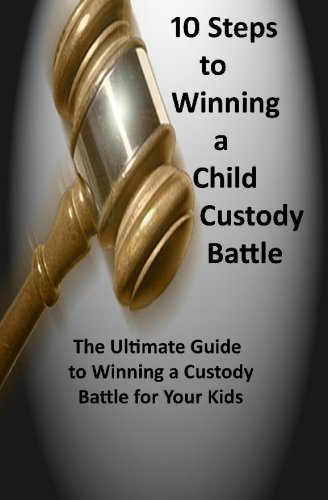 Beispielbild fr 10 Steps to Winning a Child Custody Battle: The Ultimate Guide to Winning a Custody Battle for Your Kids zum Verkauf von Wonder Book