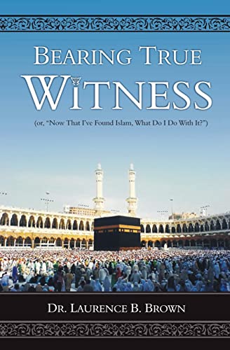 Stock image for Bearing True Witness: "Now that I Found Islam, What do I do With it?" for sale by Save With Sam