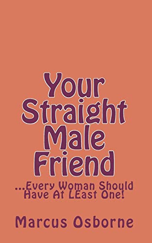 Your Straight Male Friend: .Every Woman Should Have At Least One! - Marcus Osborne