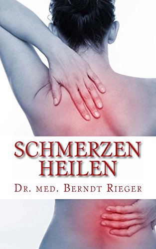 Schmerzen heilen. Selbständig und sanft. - med. Berndt Rieger, Dr.