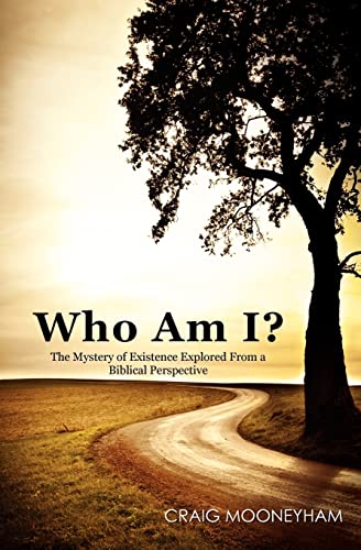 Who Am I The Mystery of Existence Explored From a Biblical Perspective - Craig Mooneyham