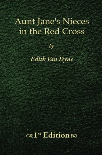Aunt Jane's Nieces in The Red Cross - 1st Edition (9781451570328) by Dyne, Edith Van