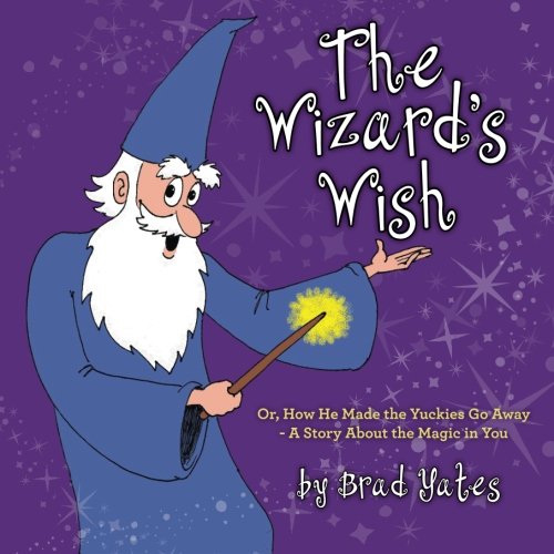 Imagen de archivo de The Wizard's Wish: Or, How He Made the Yuckies Go Away - A Story About the Magic in You a la venta por SecondSale