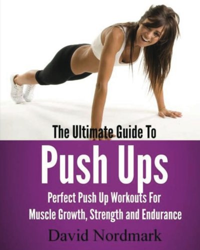 Stock image for The Ultimate Guide To Pushups: For beginners to advanced athletes, over 65 pushup variations to help you build a stronger, more confident you! for sale by SecondSale