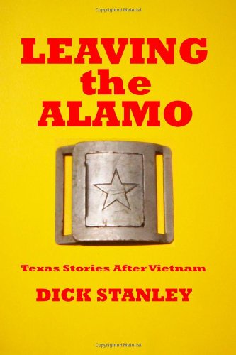 Leaving the Alamo: Texas Stories After Vietnam (9781451585599) by Stanley, Dick