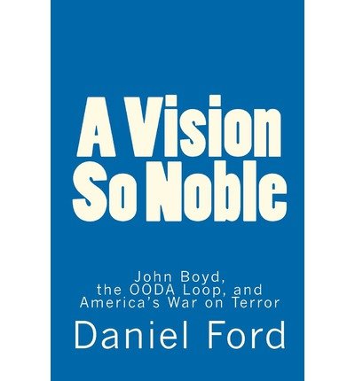 9781451589818: A Vision So Noble: John Boyd, the OODA Loop, and America's War on Terror