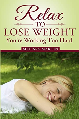 Relax to Lose Weight: How to Shed Pounds Without Starvation Dieting, Gimmicks or Dangerous Diet Pills, Using the Power of Sensible Foods, Water, Oxygen and Self-Image Psychology (9781451593297) by Martin, Melissa