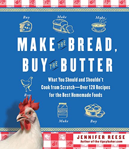 Stock image for Make the Bread, Buy the Butter: What You Should and Shouldn't Cook from Scratch -- Over 120 Recipes for the Best Homemade Foods for sale by St Vincent de Paul of Lane County