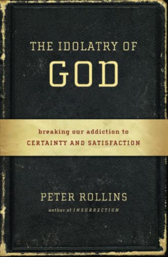 Beispielbild fr The Idolatry of God: Breaking Our Addiction to Certainty and Satisfaction zum Verkauf von Wonder Book