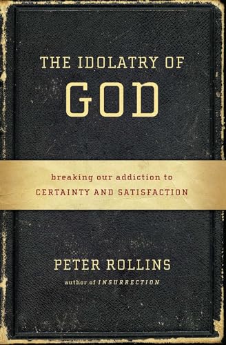 Stock image for The Idolatry of God: Breaking Our Addiction to Certainty and Satisfaction for sale by SecondSale
