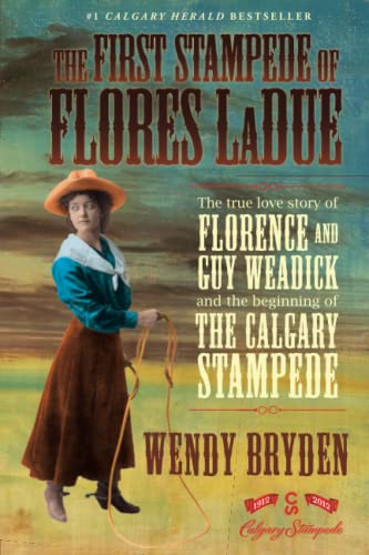 9781451609332: The First Stampede of Flores LaDue: The True Love Story of Florence and Guy Weadick and the Beginning of the Calgary Stampede
