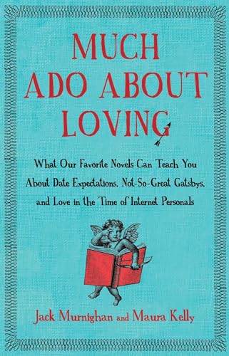 Stock image for Much Ado About Loving: What Our Favorite Novels Can Teach You About Date Expectations, Not So-Great Gatsbys, and Love in the Time of Internet Personals for sale by Montclair Book Center