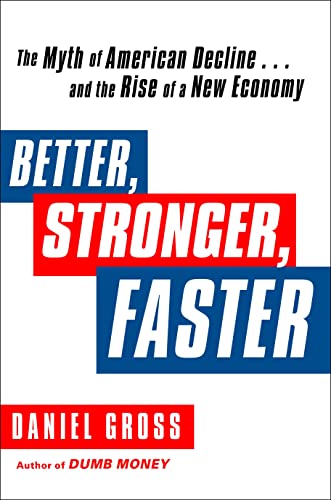 Better, Stronger, Faster: The Myth of American Decline. and the Rise of a New Economy