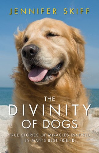 

The Divinity of Dogs: True Stories of Miracles Inspired by Man's Best Friend