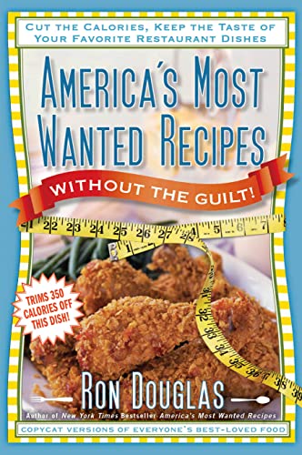 Stock image for America's Most Wanted Recipes Without the Guilt: Cut the Calories, Keep the Taste of Your Favorite Restaurant Dishes (America's Most Wanted Recipes Series) for sale by Gulf Coast Books