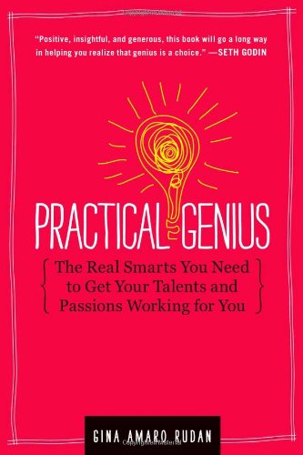 Practical Genius: The Real Smarts You Need to Get Your Talents and Passions Working for You