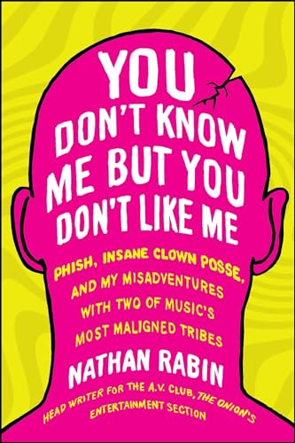 You Don't Know Me but You Don't Like Me: Phish, Insane Clown Posse, and My Misadventures with Two of Music's Most Maligned Tribes (9781451626889) by Rabin, Nathan