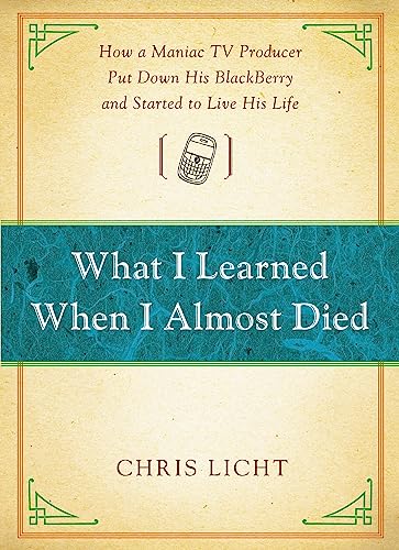 Imagen de archivo de What I Learned When I Almost Died: How a Maniac TV Producer Put Down His BlackBerry and Started to Live His Life a la venta por SecondSale