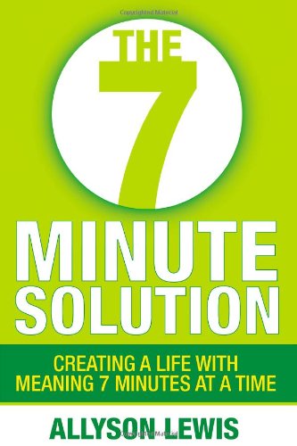 Stock image for The 7 Minute Solution: Creating a Life with Meaning 7 Minutes at a Time for sale by Your Online Bookstore