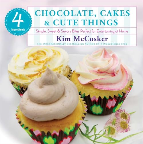 9781451635683: 4 Ingredients: Chocolate, Cakes & Cute Things: Simple, Sweet & Savory Bites Perfect for Entertaining at Home