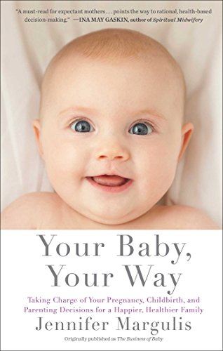 Stock image for Your Baby, Your Way: Taking Charge of your Pregnancy, Childbirth, and Parenting Decisions for a Happier, Healthier Family for sale by Giant Giant