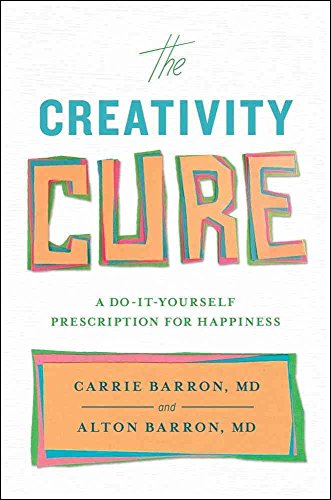 CREATIVITY CURE: A Do-It-Yourself Prescription For Happiness