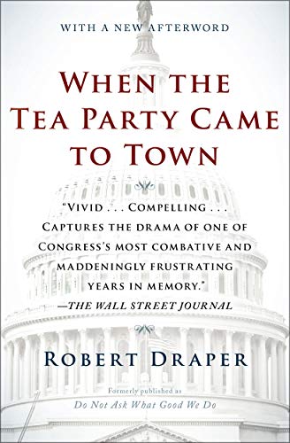 Beispielbild fr When the Tea Party Came to Town: Inside the U.S. House of Representatives' Most Combative, Dysfunctional, and Infuriating Term in Modern History zum Verkauf von Wonder Book