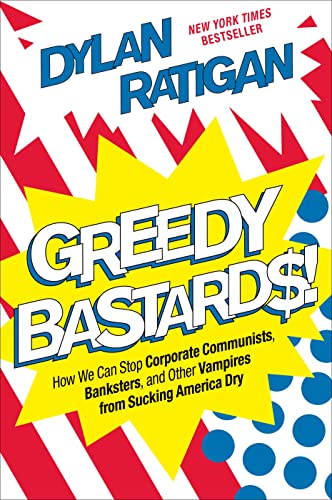 Beispielbild fr Greedy Bastards : How We Can Stop Corporate Communists, Banksters, and Other Vampires from Sucking America Dry zum Verkauf von Better World Books: West