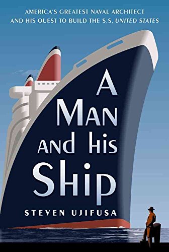 A Man and His Ship: America's Greatest Naval Architect and His Quest to Build the S.S. United States