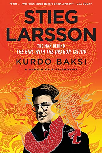 Stieg Larsson : The Man Behind The Girl With The Dragon Tattoo - Baksi, Kurdo