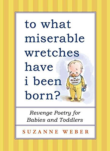 To What Miserable Wretches Have I Been Born?: Revenge Poetry for Babies and Toddlers