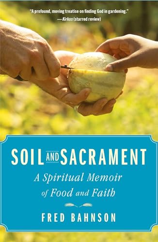 SOIL AND SACRAMENT: A Spiritual Memoir Of Food & Faith (H)