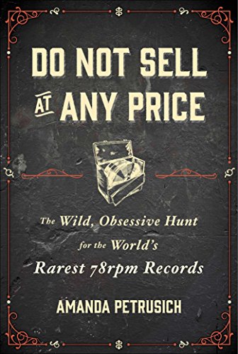 Stock image for Do Not Sell At Any Price: The Wild, Obsessive Hunt for the World's Rarest 78rpm Records for sale by St Vincent de Paul of Lane County