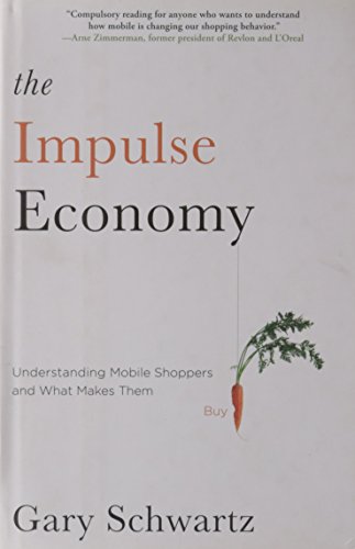 The Impulse Economy: Understanding Mobile Shoppers and What Makes Them Buy (9781451671865) by Schwartz, Gary