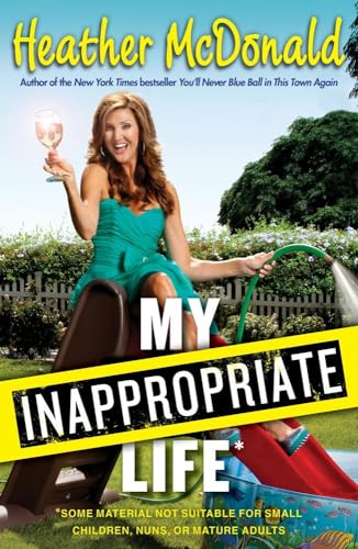 9781451672220: My Inappropriate Life: Some Material Not Suitable for Small Children, Nuns, or Mature Adults