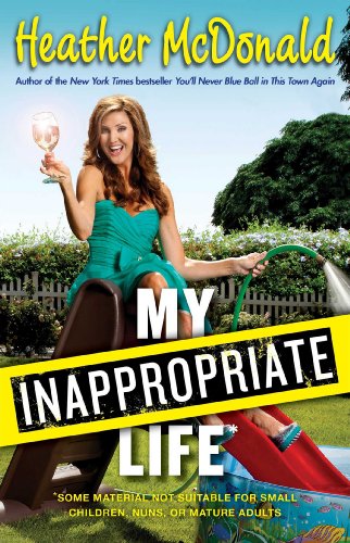 9781451672237: My Inappropriate Life: Some Material May Not Be Suitable for Small Children, Nuns, or Mature Adults
