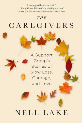 Stock image for The Caregivers : A Support Group's Stories of Slow Loss, Courage, and Love for sale by Better World Books