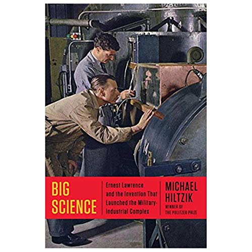 Big Science; Ernest Lawrence and the Invention That Launched the Military-Industrial Complex - Hiltzik, Michael