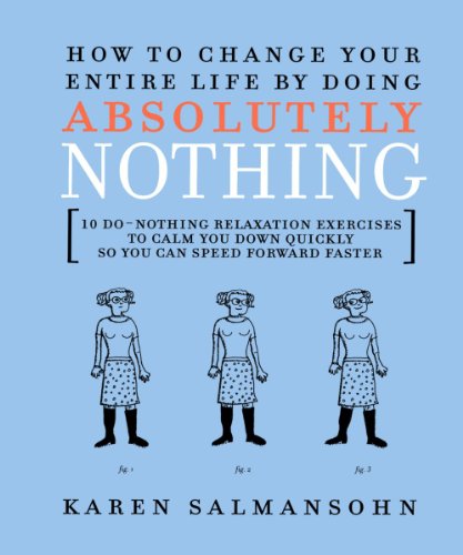 How to Change Your Entire Life By Doing Absolutely: 10 Do-Nothing Relaxation Exercises to Calm You Dow (9781451677041) by Salmansohn, Karen