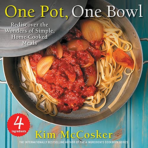 4 Ingredients One Pot, One Bowl: Rediscover the Wonders of Simple, Home-Cooked Meals