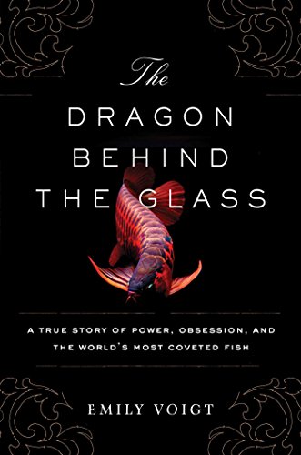 Beispielbild fr The Dragon Behind the Glass: A True Story of Power, Obsession, and the World's Most Coveted Fish zum Verkauf von Firefly Bookstore