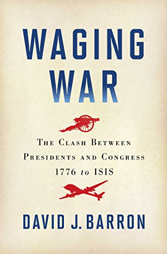 Stock image for Waging War: The Clash Between Presidents and Congress, 1776 to ISIS for sale by SecondSale